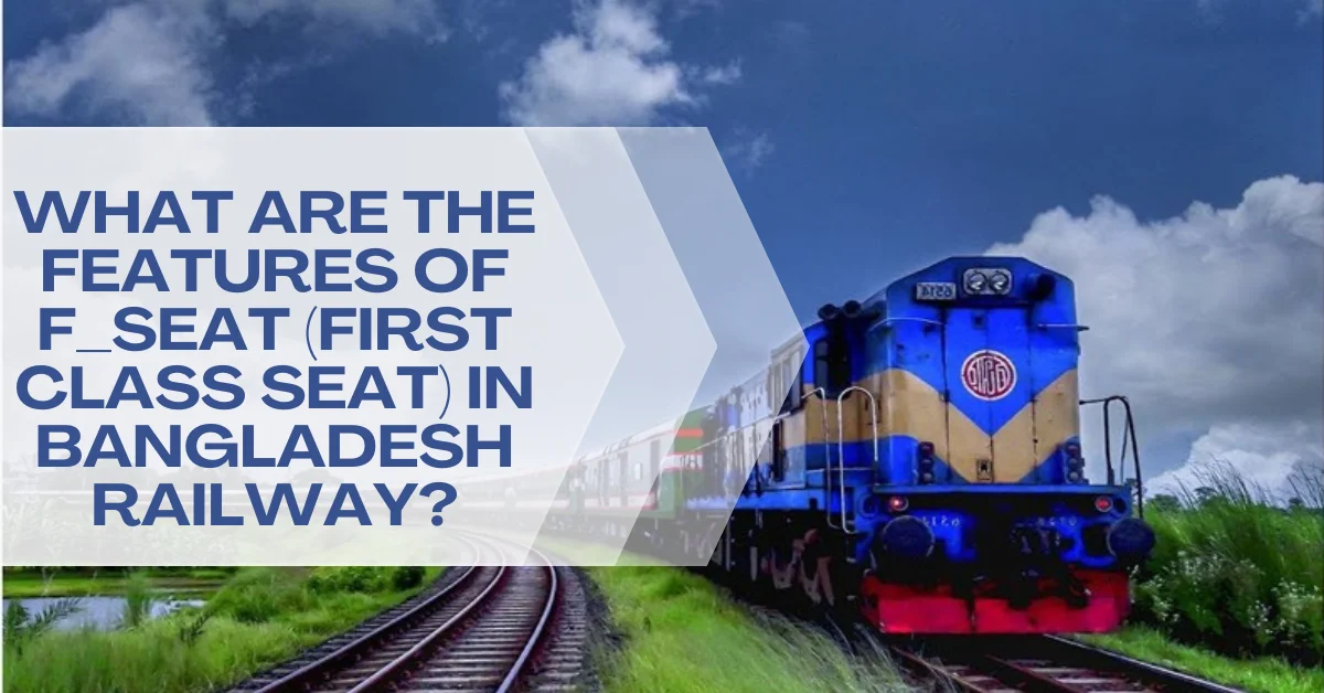 What are the Features of F_Seat (First Class Seat) in Bangladesh Railway?